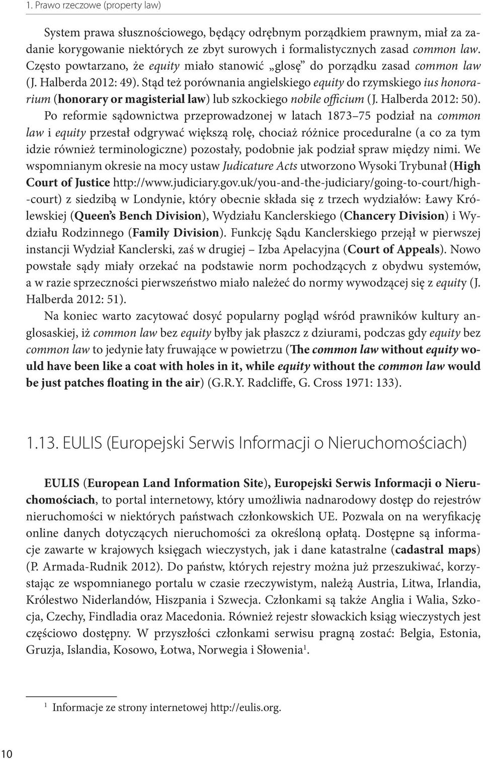 Stąd też porównania angielskiego equity do rzymskiego ius honorarium (honorary or magisterial law) lub szkockiego nobile officium (J. Halberda 2012: 50).