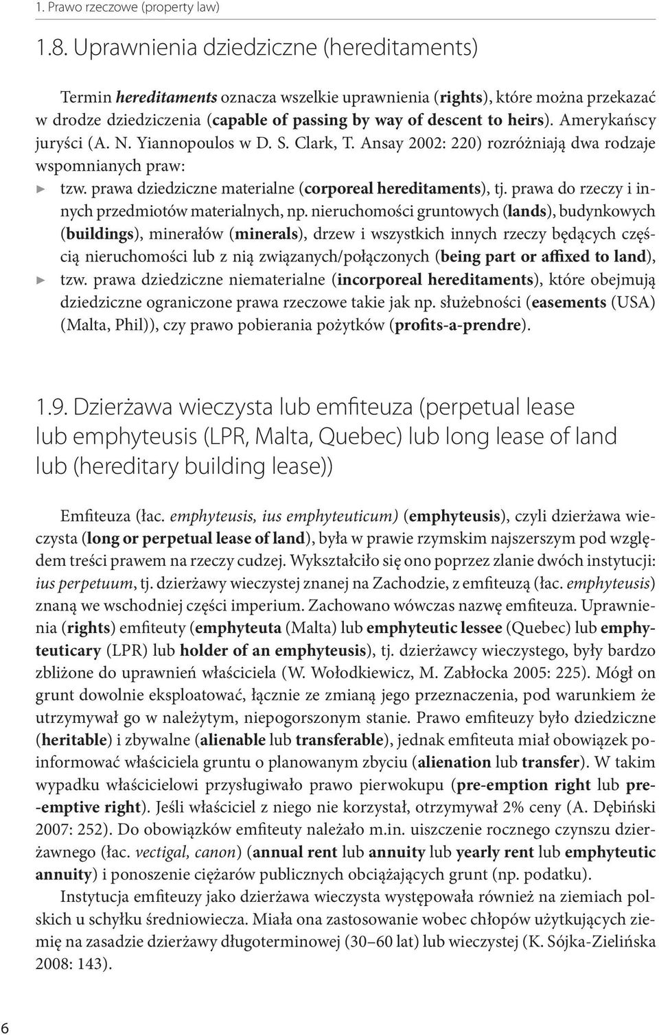 Amerykańscy juryści (A. N. Yiannopoulos w D. S. Clark, T. Ansay 2002: 220) rozróżniają dwa rodzaje wspomnianych praw: tzw. prawa dziedziczne materialne (corporeal hereditaments), tj.