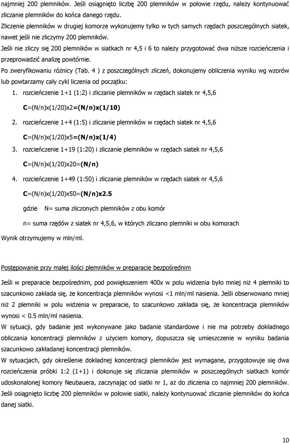 Jeśli nie zliczy się 200 plemników w siatkach nr 4,5 i 6 to należy przygotować dwa niższe rozcieńczenia i przeprowadzić analizę powtórnie. Po zweryfikowaniu różnicy (Tab.