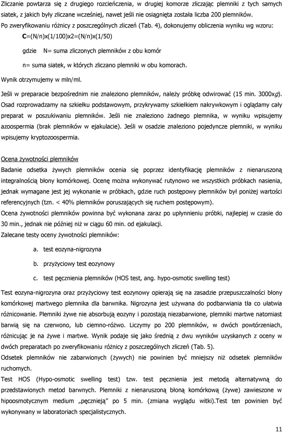 4), dokonujemy obliczenia wyniku wg wzoru: C=(N/n)x(1/100)x2=(N/n)x(1/50) gdzie N= suma zliczonych plemników z obu komór n= suma siatek, w których zliczano plemniki w obu komorach.