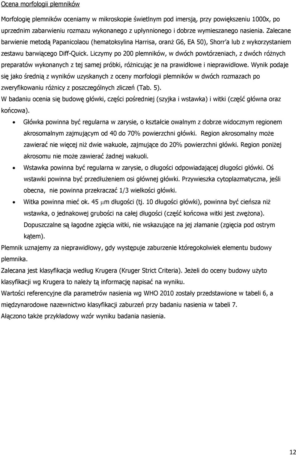 Liczymy po 200 plemników, w dwóch powtórzeniach, z dwóch różnych preparatów wykonanych z tej samej próbki, różnicując je na prawidłowe i nieprawidłowe.