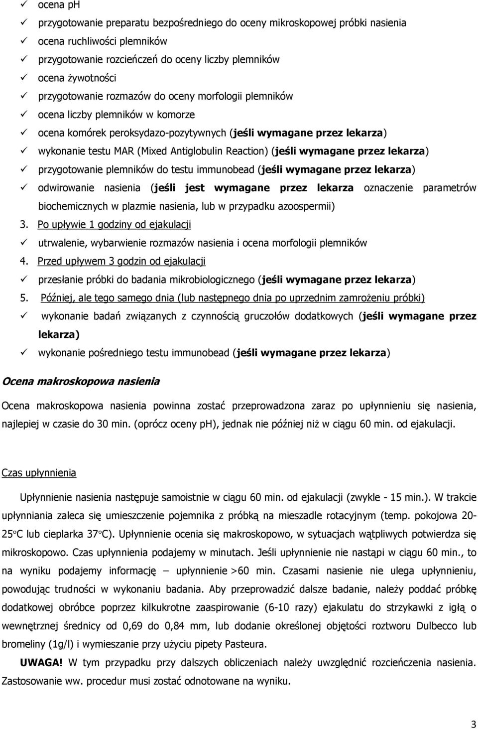 wymagane przez lekarza) przygotowanie plemników do testu immunobead (jeśli wymagane przez lekarza) odwirowanie nasienia (jeśli jest wymagane przez lekarza oznaczenie parametrów biochemicznych w