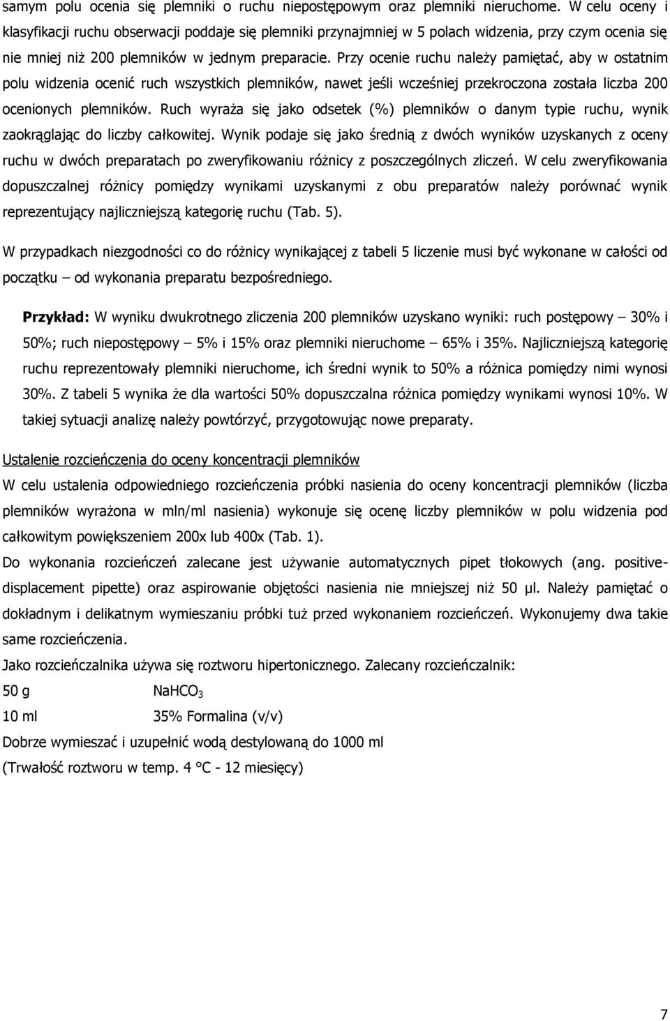 Przy ocenie ruchu należy pamiętać, aby w ostatnim polu widzenia ocenić ruch wszystkich plemników, nawet jeśli wcześniej przekroczona została liczba 200 ocenionych plemników.