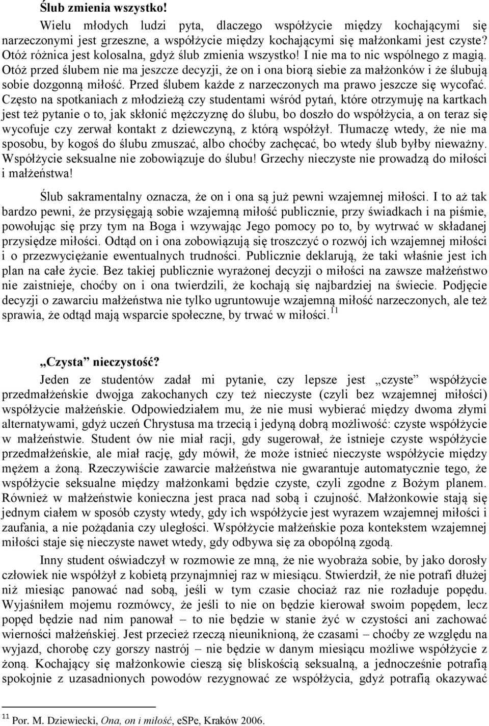 Otóż przed ślubem nie ma jeszcze decyzji, że on i ona biorą siebie za małżonków i że ślubują sobie dozgonną miłość. Przed ślubem każde z narzeczonych ma prawo jeszcze się wycofać.