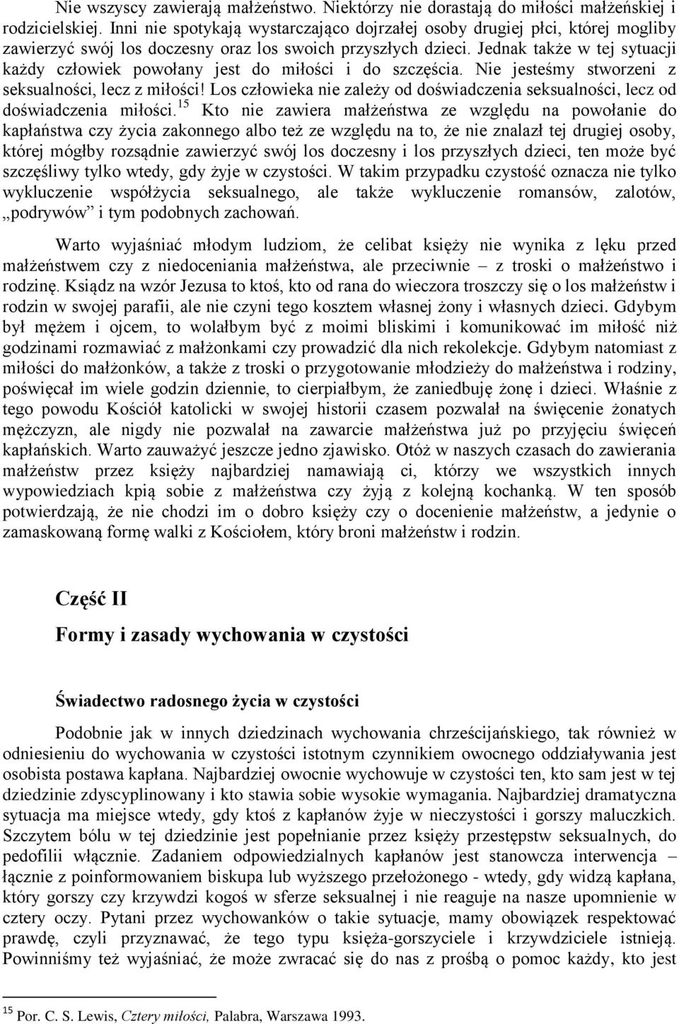 Jednak także w tej sytuacji każdy człowiek powołany jest do miłości i do szczęścia. Nie jesteśmy stworzeni z seksualności, lecz z miłości!