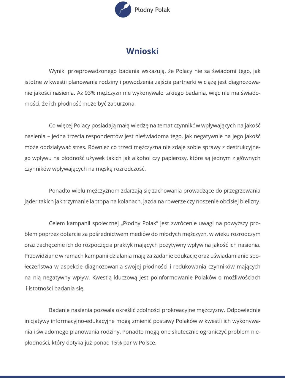 Co więcej Polacy posiadają małą wiedzę na temat czynników wpływających na jakość nasienia jedna trzecia respondentów jest nieświadoma tego, jak negatywnie na jego jakość może oddziaływać stres.