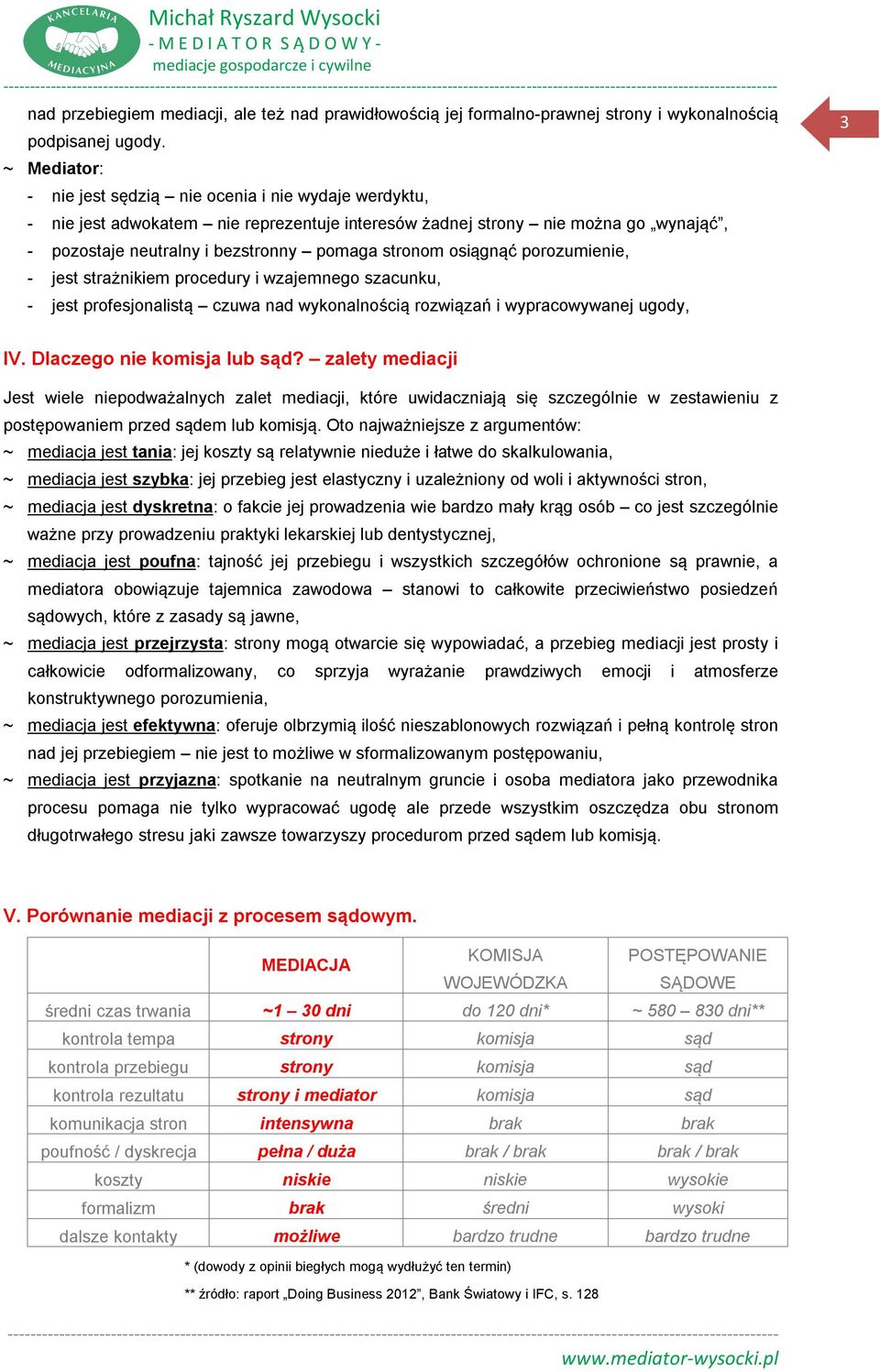 osiągnąć porozumienie, - jest strażnikiem procedury i wzajemnego szacunku, - jest profesjonalistą czuwa nad wykonalnością rozwiązań i wypracowywanej ugody, 3 IV. Dlaczego nie komisja lub sąd?