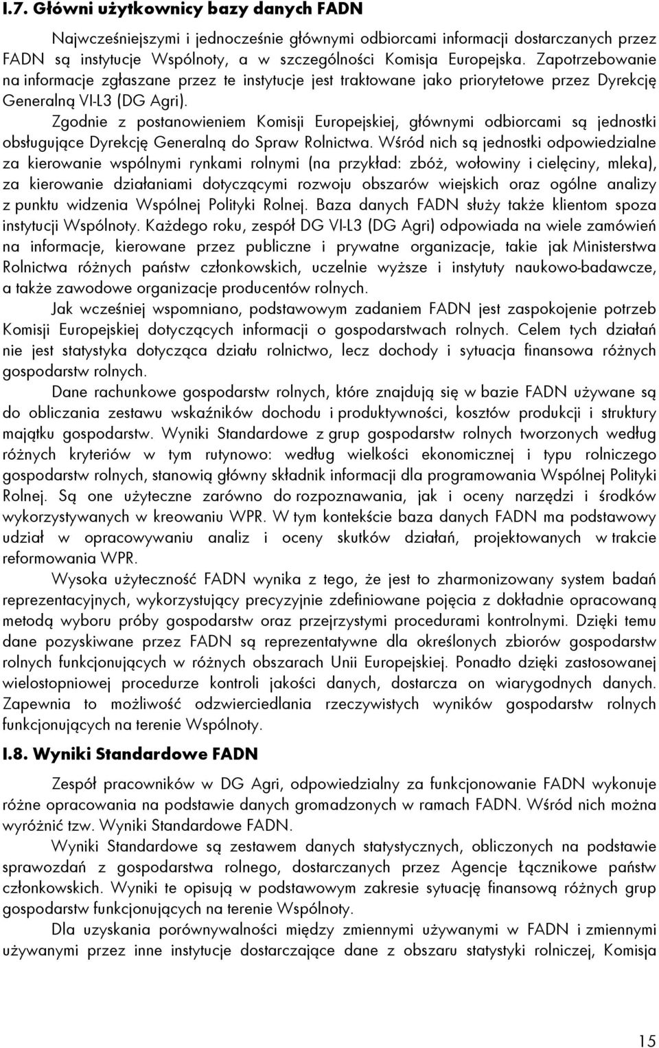 Zgodnie z postanowieniem Komisji Europejskiej, głównymi odbiorcami są jednostki obsługujące Dyrekcję Generalną do Spraw Rolnictwa.