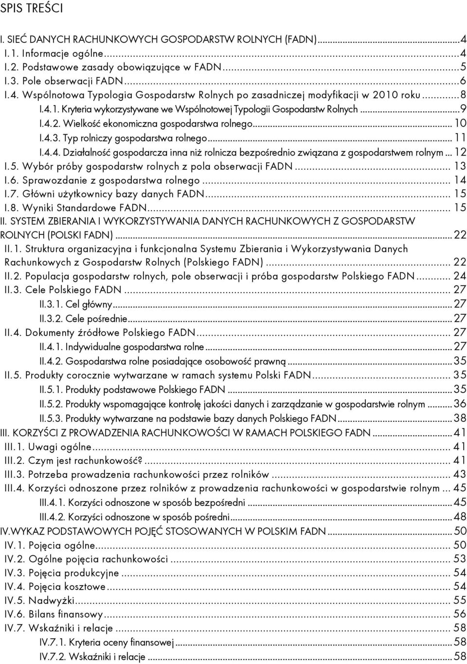 .. 12 I.5. Wybór próby gospodarstw rolnych z pola obserwacji FADN... 13 I.6. Sprawozdanie z gospodarstwa rolnego... 14 I.7. Główni uŝytkownicy bazy danych FADN... 15 I.8. Wyniki Standardowe FADN.