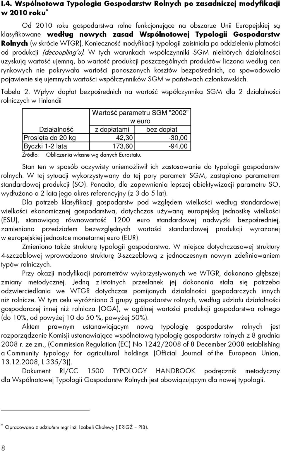 W tych warunkach współczynniki SGM niektórych działalności uzyskują wartość ujemną, bo wartość produkcji poszczególnych produktów liczona według cen rynkowych nie pokrywała wartości ponoszonych