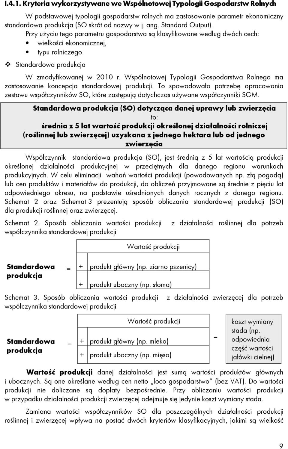 ang. Standard Output). Przy uŝyciu tego parametru gospodarstwa są klasyfikowane według dwóch cech: wielkości ekonomicznej, typu rolniczego. Standardowa produkcja W zmodyfikowanej w 2010 r.