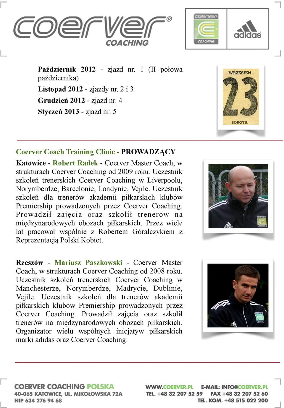 Uczestnik szkoleń trenerskich Coerver Coaching w Liverpoolu, Norymberdze, Barcelonie, Londynie, Vejile.