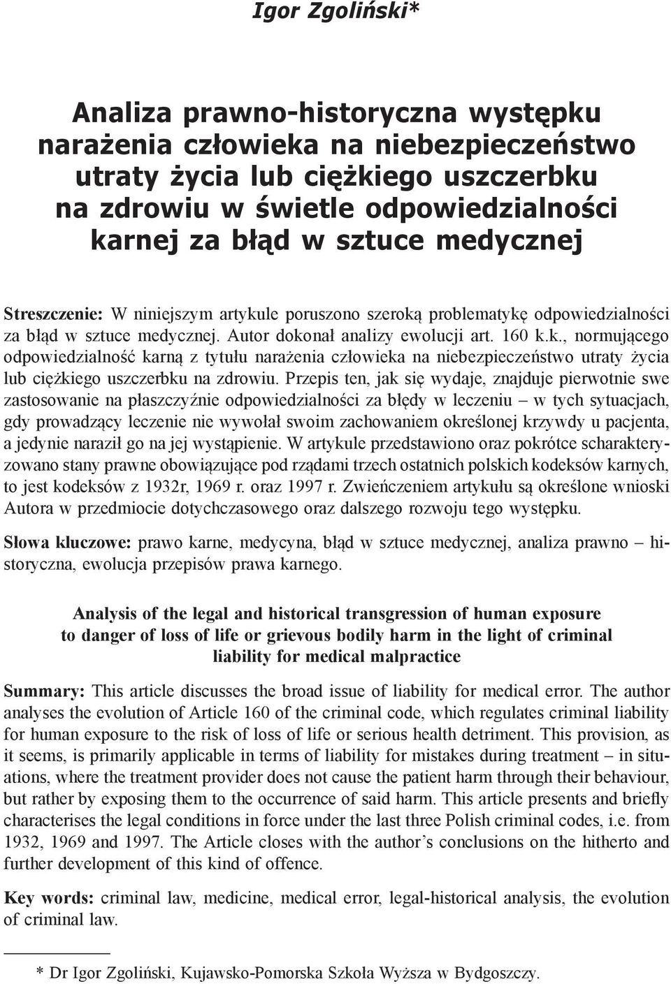 Przepis ten, jak się wydaje, znajduje pierwotnie swe zastosowanie na płaszczyźnie odpowiedzialności za błędy w leczeniu w tych sytuacjach, gdy prowadzący leczenie nie wywołał swoim zachowaniem