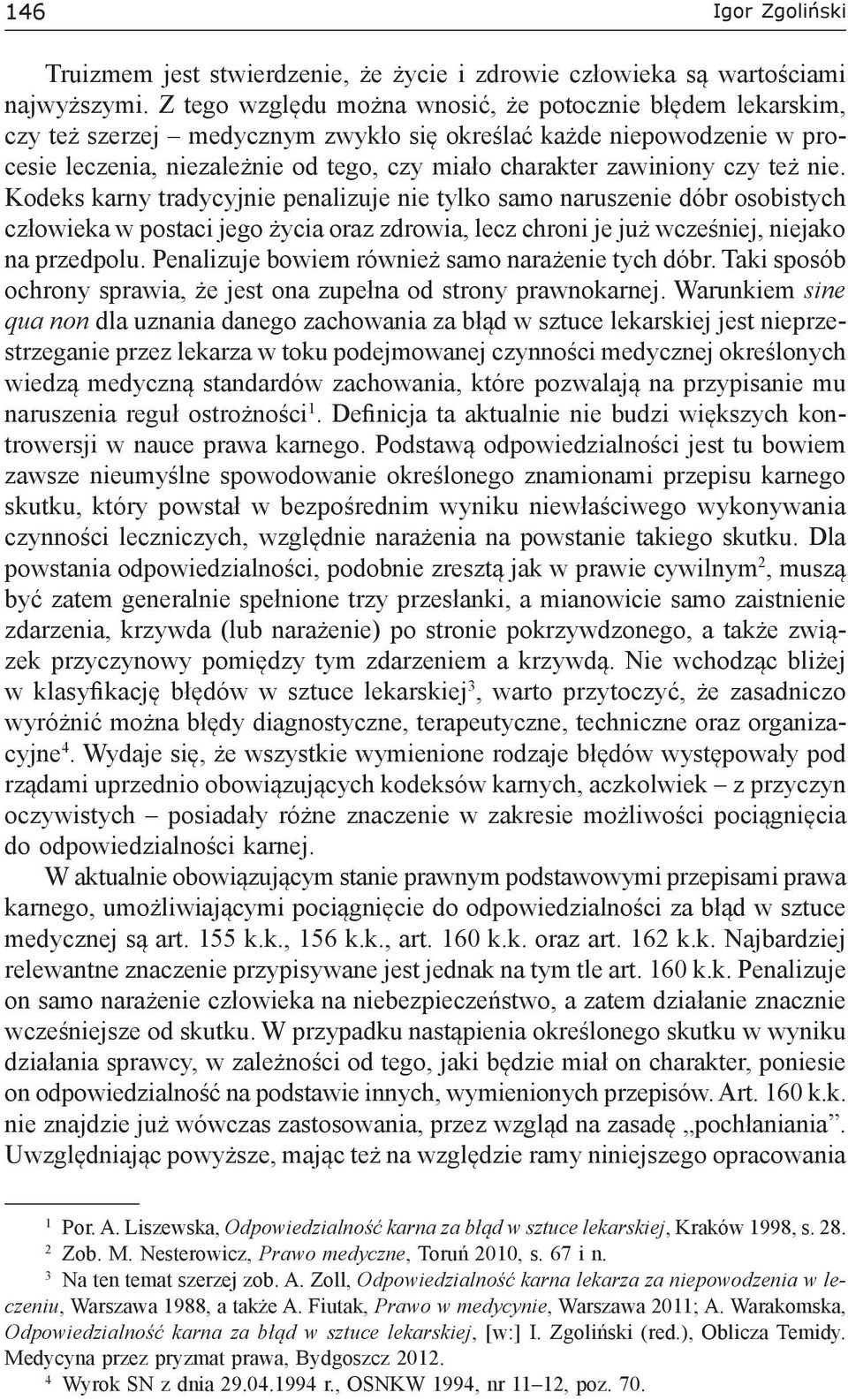 czy też nie. Kodeks karny tradycyjnie penalizuje nie tylko samo naruszenie dóbr osobistych człowieka w postaci jego życia oraz zdrowia, lecz chroni je już wcześniej, niejako na przedpolu.