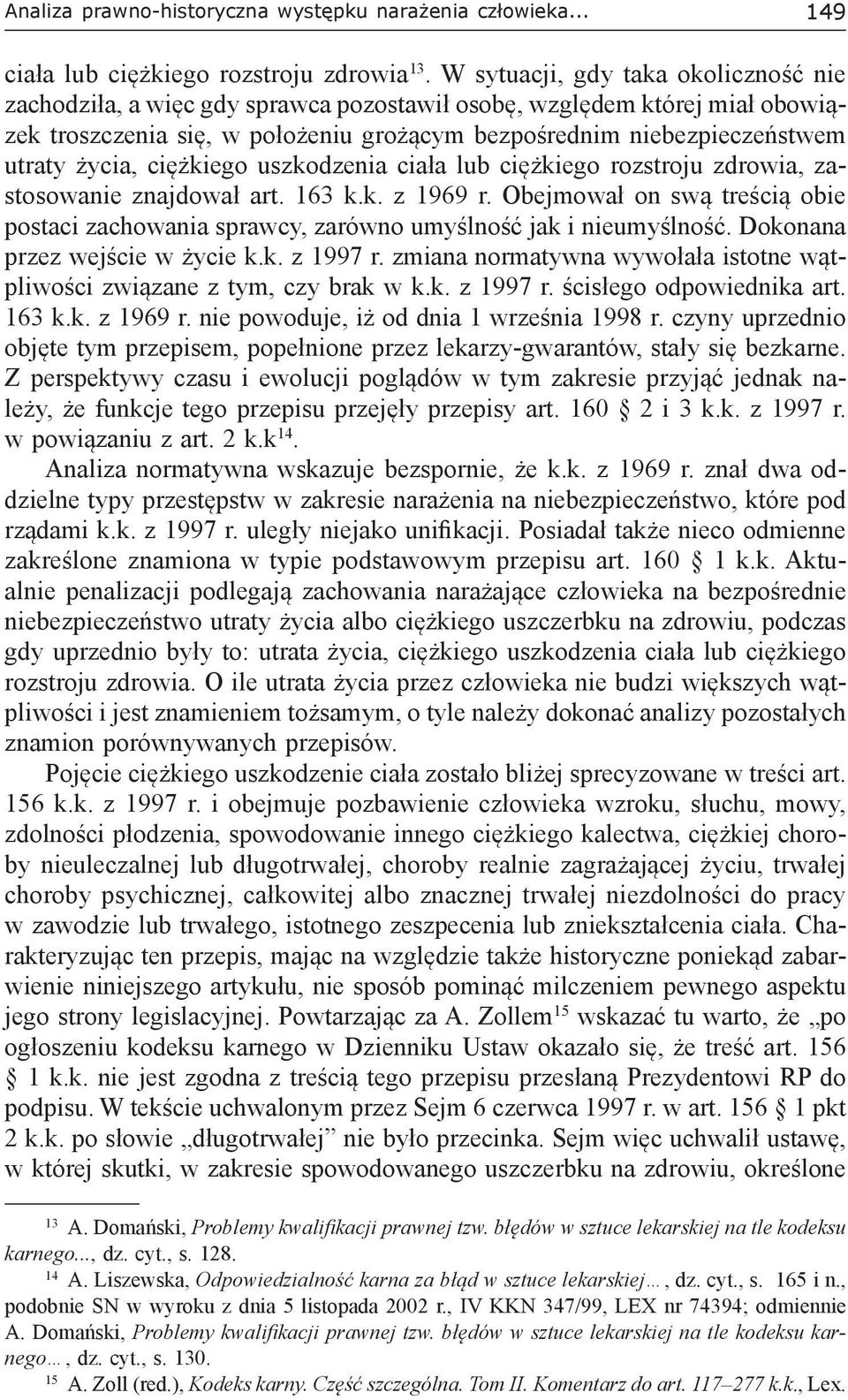 życia, ciężkiego uszkodzenia ciała lub ciężkiego rozstroju zdrowia, zastosowanie znajdował art. 163 k.k. z 1969 r.