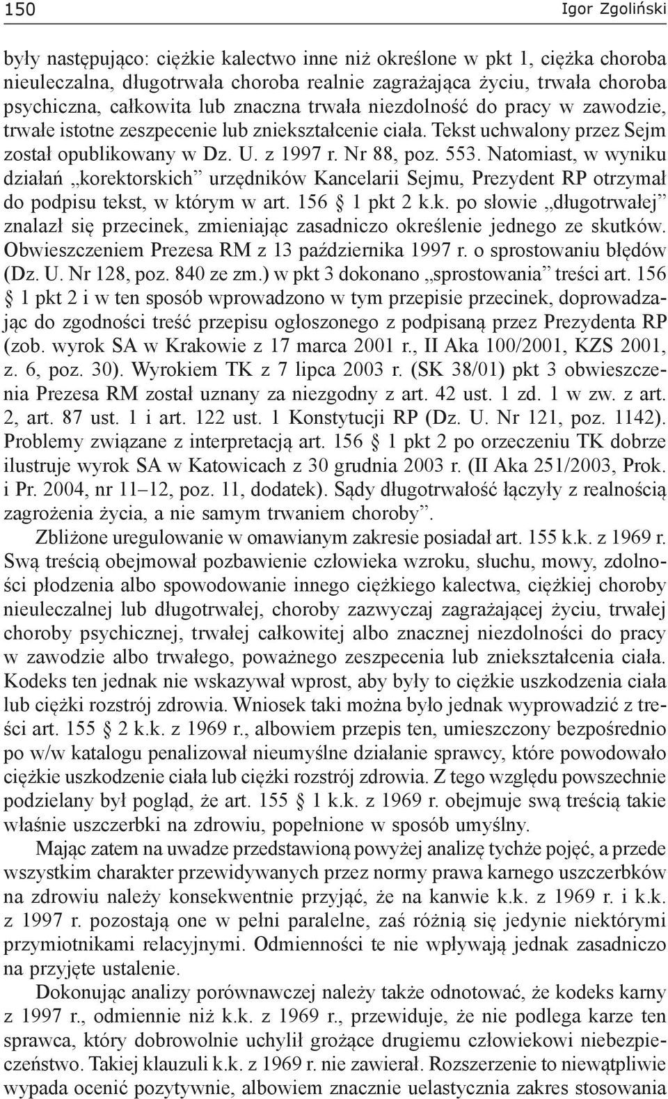 Natomiast, w wyniku działań korektorskich urzędników Kancelarii Sejmu, Prezydent RP otrzymał do podpisu tekst, w którym w art. 156 1 pkt 2 k.k. po słowie długotrwałej znalazł się przecinek, zmieniając zasadniczo określenie jednego ze skutków.