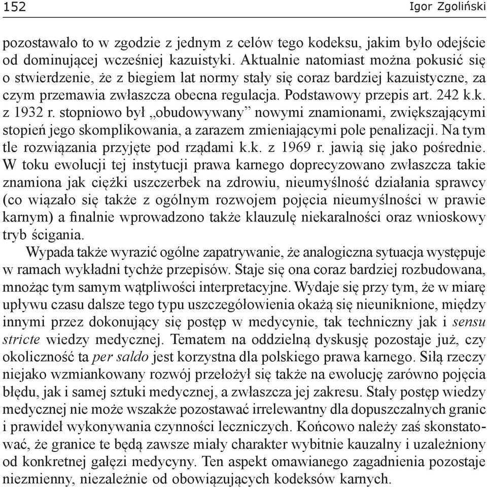 stopniowo był obudowywany nowymi znamionami, zwiększającymi stopień jego skomplikowania, a zarazem zmieniającymi pole penalizacji. Na tym tle rozwiązania przyjęte pod rządami k.k. z 1969 r.