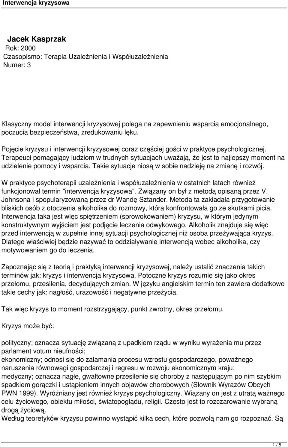 Terapeuci pomagający ludziom w trudnych sytuacjach uważają, że jest to najlepszy moment na udzielenie pomocy i wsparcia. Takie sytuacje niosą w sobie nadzieję na zmianę i rozwój.