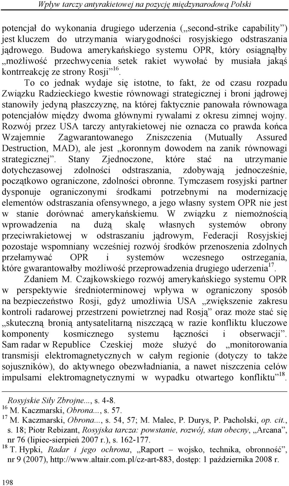 To co jednak wydaje się istotne, to fakt, że od czasu rozpadu Związku Radzieckiego kwestie równowagi strategicznej i broni jądrowej stanowiły jedyną płaszczyznę, na której faktycznie panowała