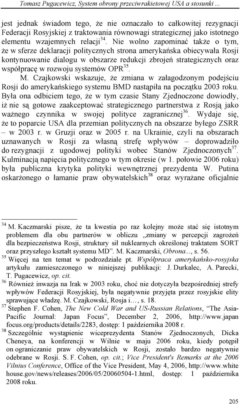 Nie wolno zapominać także o tym, że w sferze deklaracji politycznych strona amerykańska obiecywała Rosji kontynuowanie dialogu w obszarze redukcji zbrojeń strategicznych oraz współpracę w rozwoju