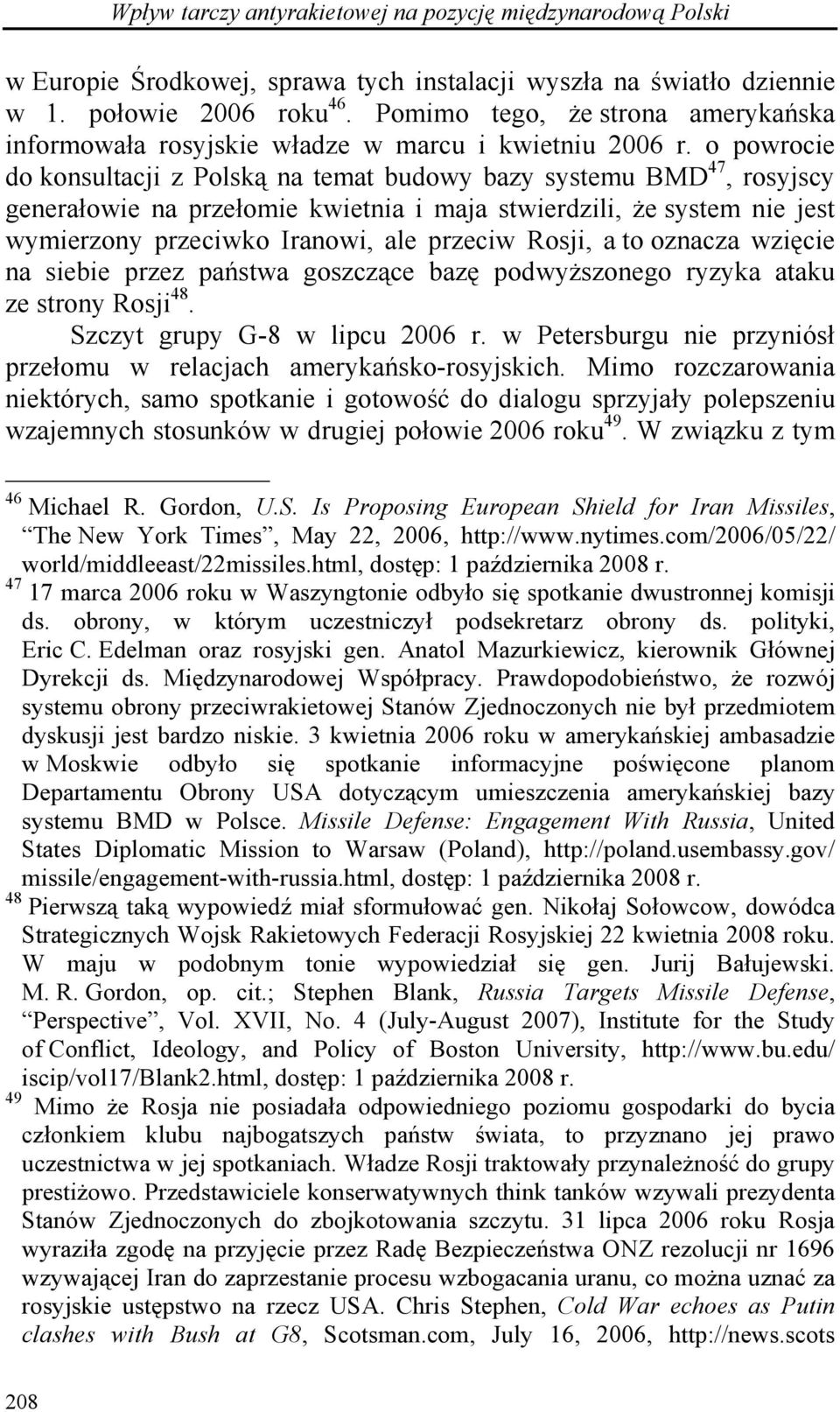 o powrocie do konsultacji z Polską na temat budowy bazy systemu BMD 47, rosyjscy generałowie na przełomie kwietnia i maja stwierdzili, że system nie jest wymierzony przeciwko Iranowi, ale przeciw