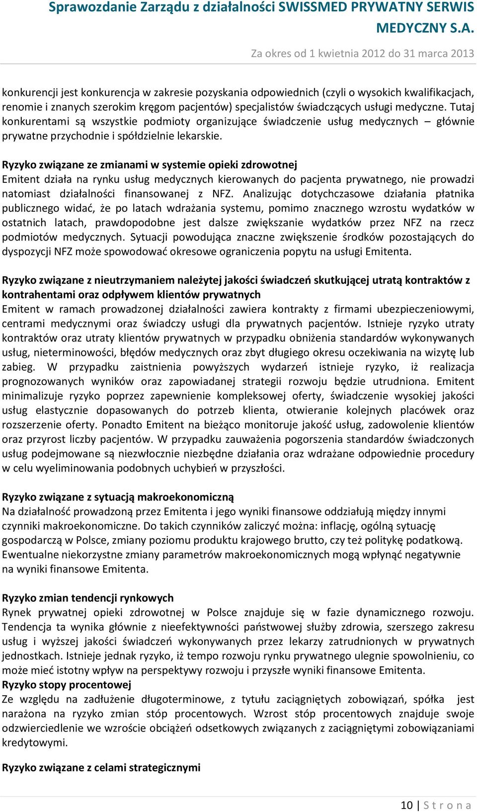 Ryzyko związane ze zmianami w systemie opieki zdrowotnej Emitent działa na rynku usług medycznych kierowanych do pacjenta prywatnego, nie prowadzi natomiast działalności finansowanej z NFZ.