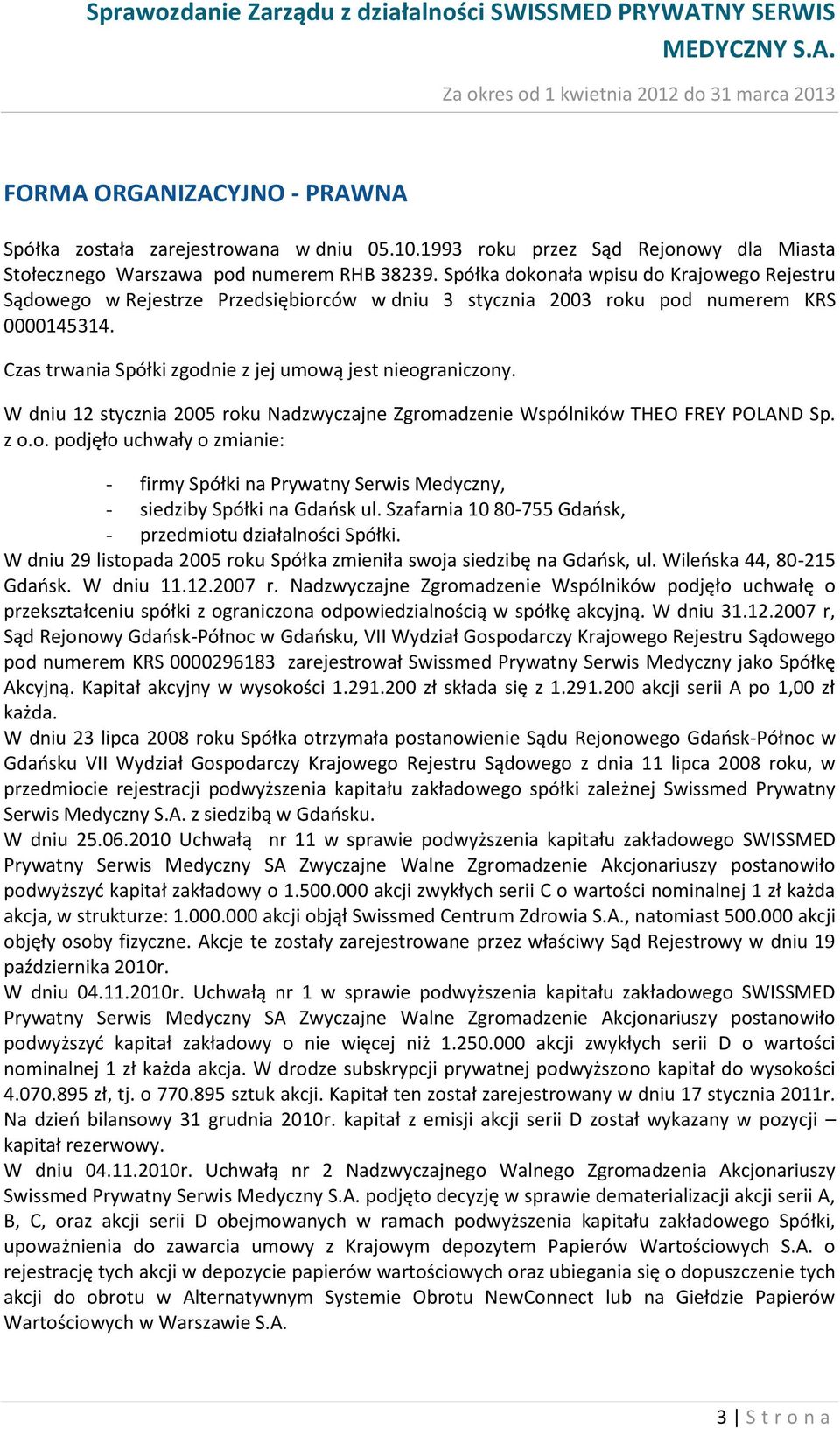 W dniu 12 stycznia 2005 roku Nadzwyczajne Zgromadzenie Wspólników THEO FREY POLAND Sp. z o.o. podjęło uchwały o zmianie: - firmy Spółki na Prywatny Serwis Medyczny, - siedziby Spółki na Gdańsk ul.