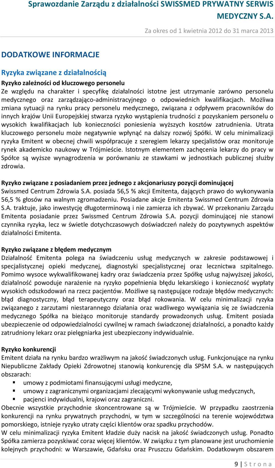 Możliwa zmiana sytuacji na rynku pracy personelu medycznego, związana z odpływem pracowników do innych krajów Unii Europejskiej stwarza ryzyko wystąpienia trudności z pozyskaniem personelu o wysokich