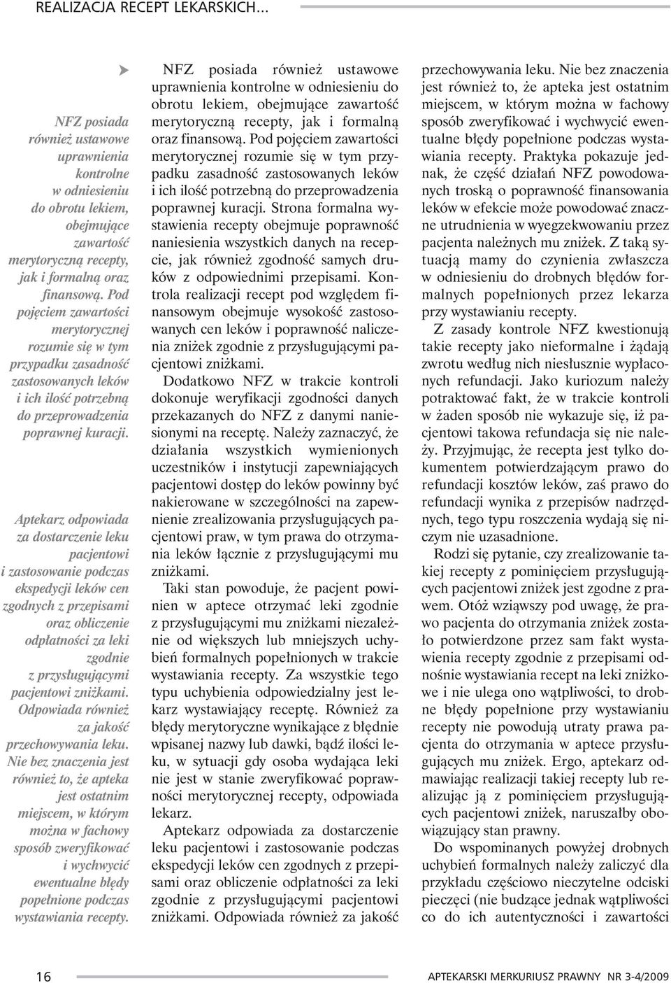 Aptekarz odpowiada za dostarczenie leku pacjentowi i zastosowanie podczas ekspedycji leków cen zgodnych z przepisami oraz obliczenie odp³atnoœci za leki zgodnie z przys³uguj¹cymi pacjentowi zni kami.