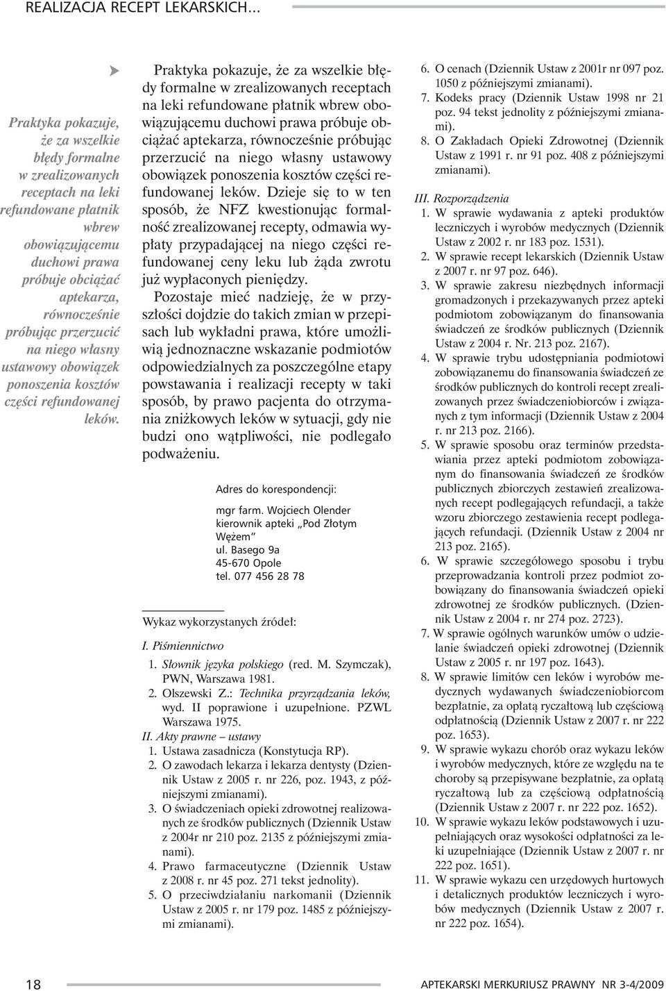 Dzieje siê to w ten sposób, e NFZ kwestionuj¹c formalnoœæ zrealizowanej recepty, odmawia wyp³aty przypadaj¹cej na niego czêœci refundowanej ceny leku lub ¹da zwrotu ju wyp³aconych pieniêdzy.