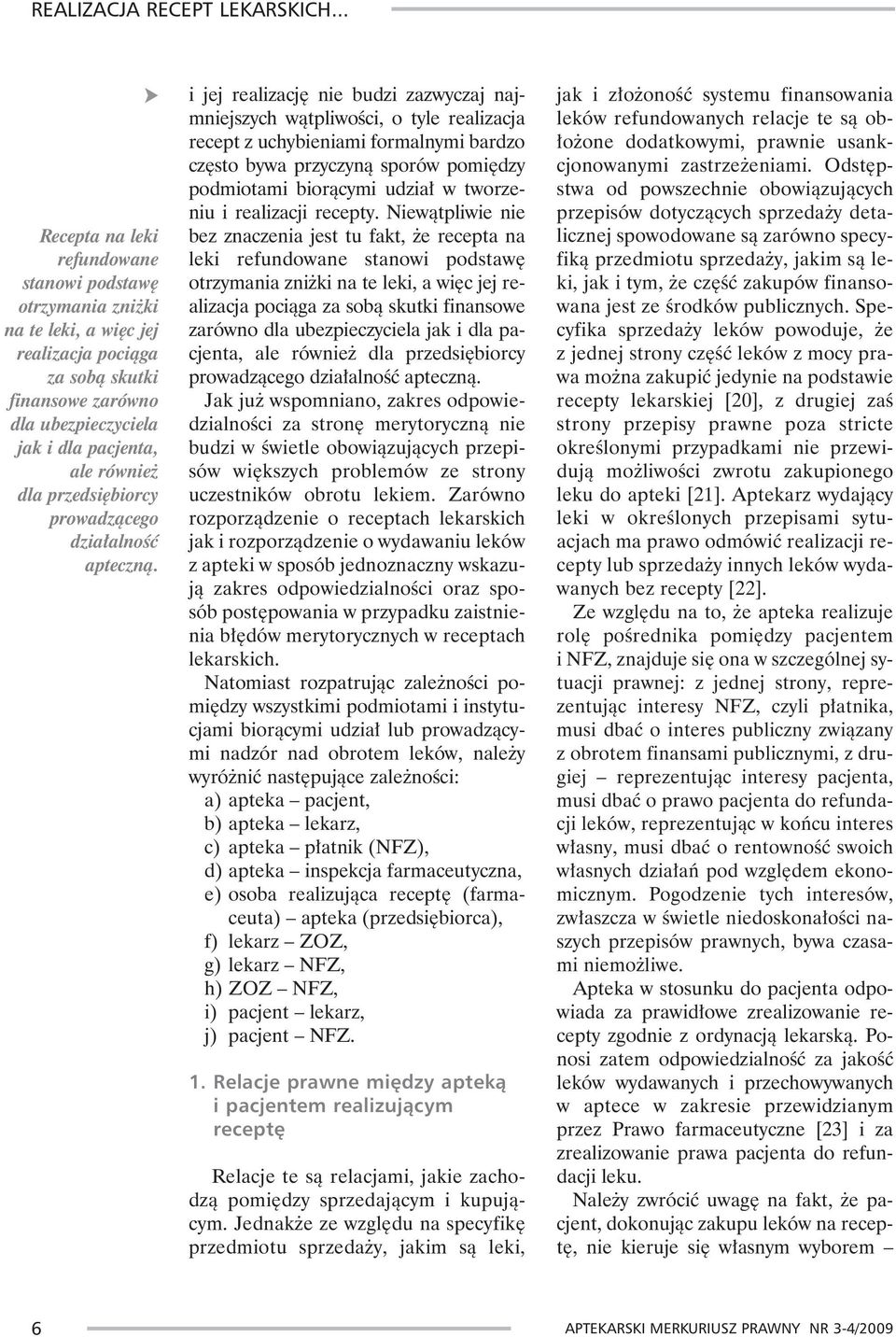 i jej realizacjê nie budzi zazwyczaj najmniejszych w¹tpliwoœci, o tyle realizacja recept z uchybieniami formalnymi bardzo czêsto bywa przyczyn¹ sporów pomiêdzy podmiotami bior¹cymi udzia³ w tworzeniu