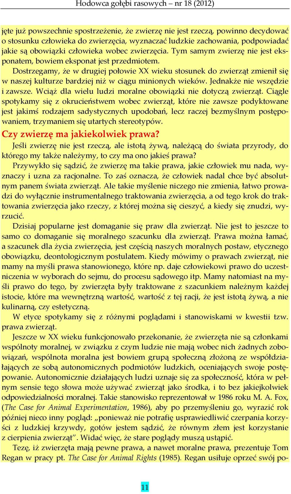 Dostrzegamy, że w drugiej połowie XX wieku stosunek do zwierząt zmienił się w naszej kulturze bardziej niż w ciągu minionych wieków. Jednakże nie wszędzie i zawsze.