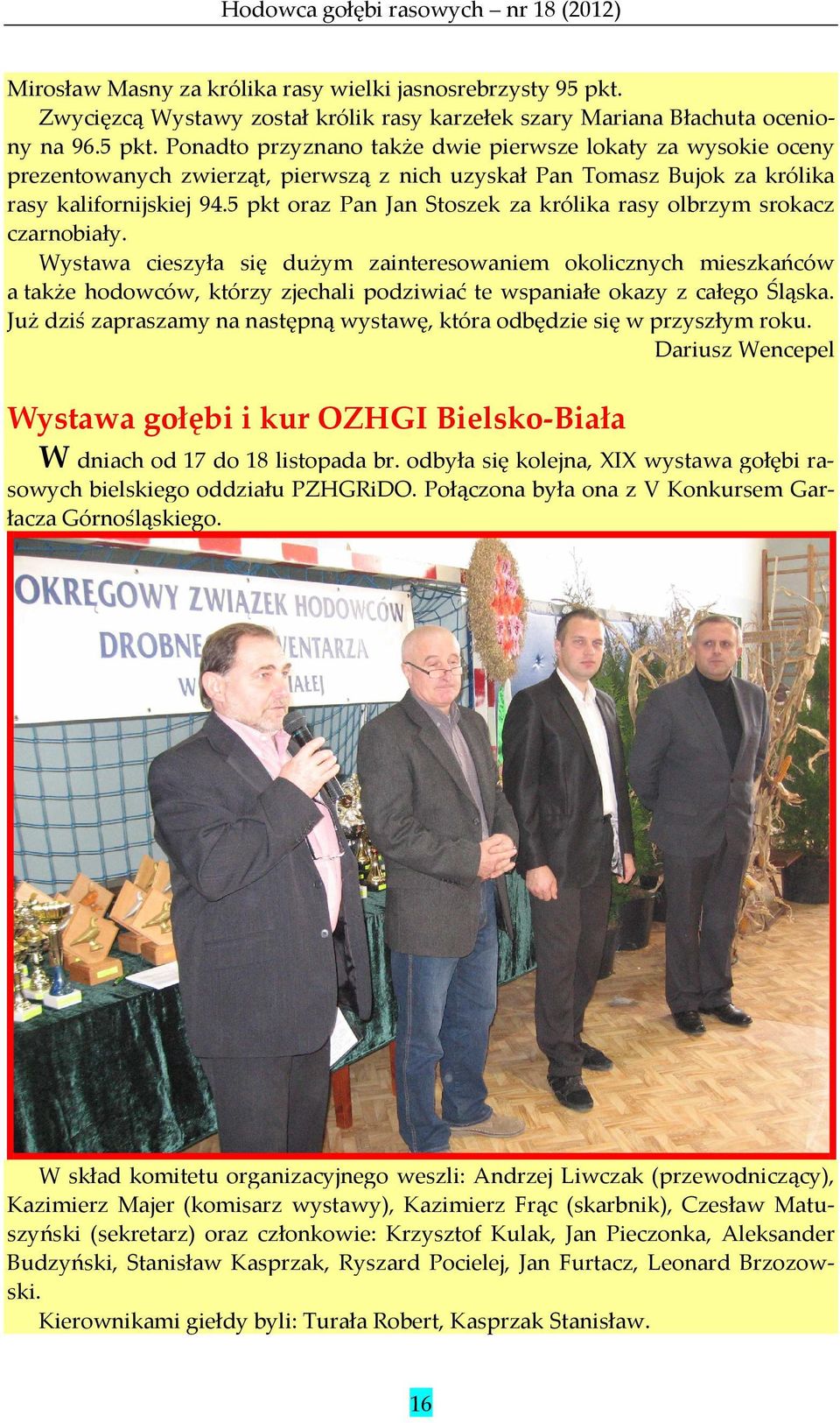 Ponadto przyznano także dwie pierwsze lokaty za wysokie oceny prezentowanych zwierząt, pierwszą z nich uzyskał Pan Tomasz Bujok za królika rasy kalifornijskiej 94.