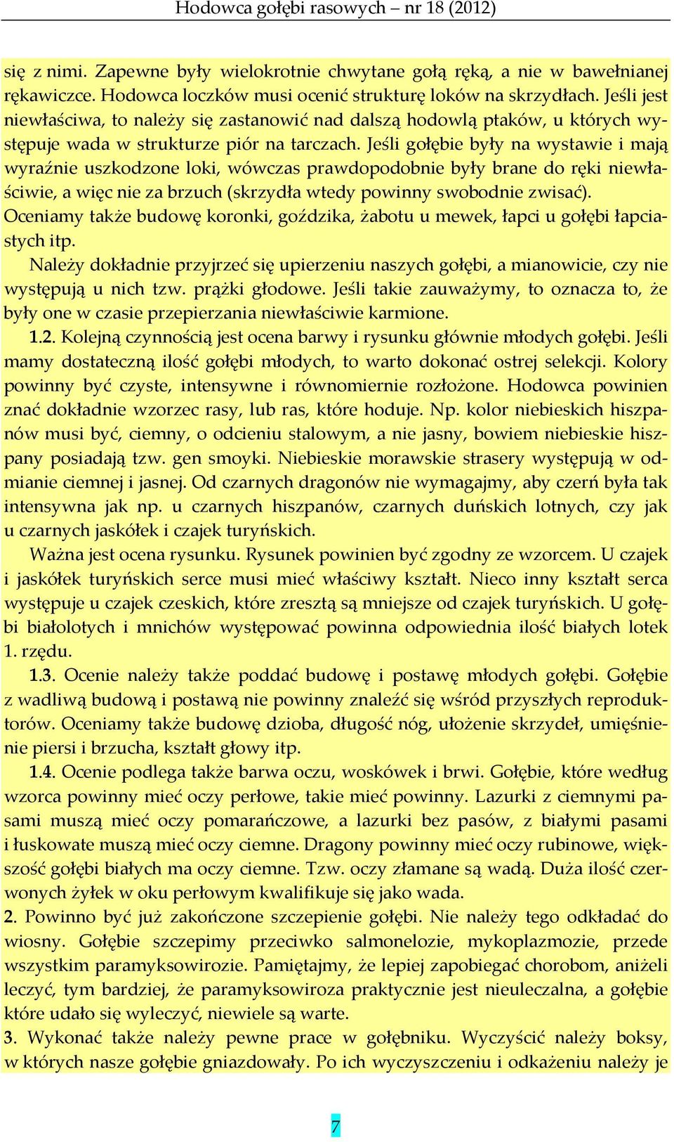 Jeśli gołębie były na wystawie i mają wyraźnie uszkodzone loki, wówczas prawdopodobnie były brane do ręki niewłaściwie, a więc nie za brzuch (skrzydła wtedy powinny swobodnie zwisać).