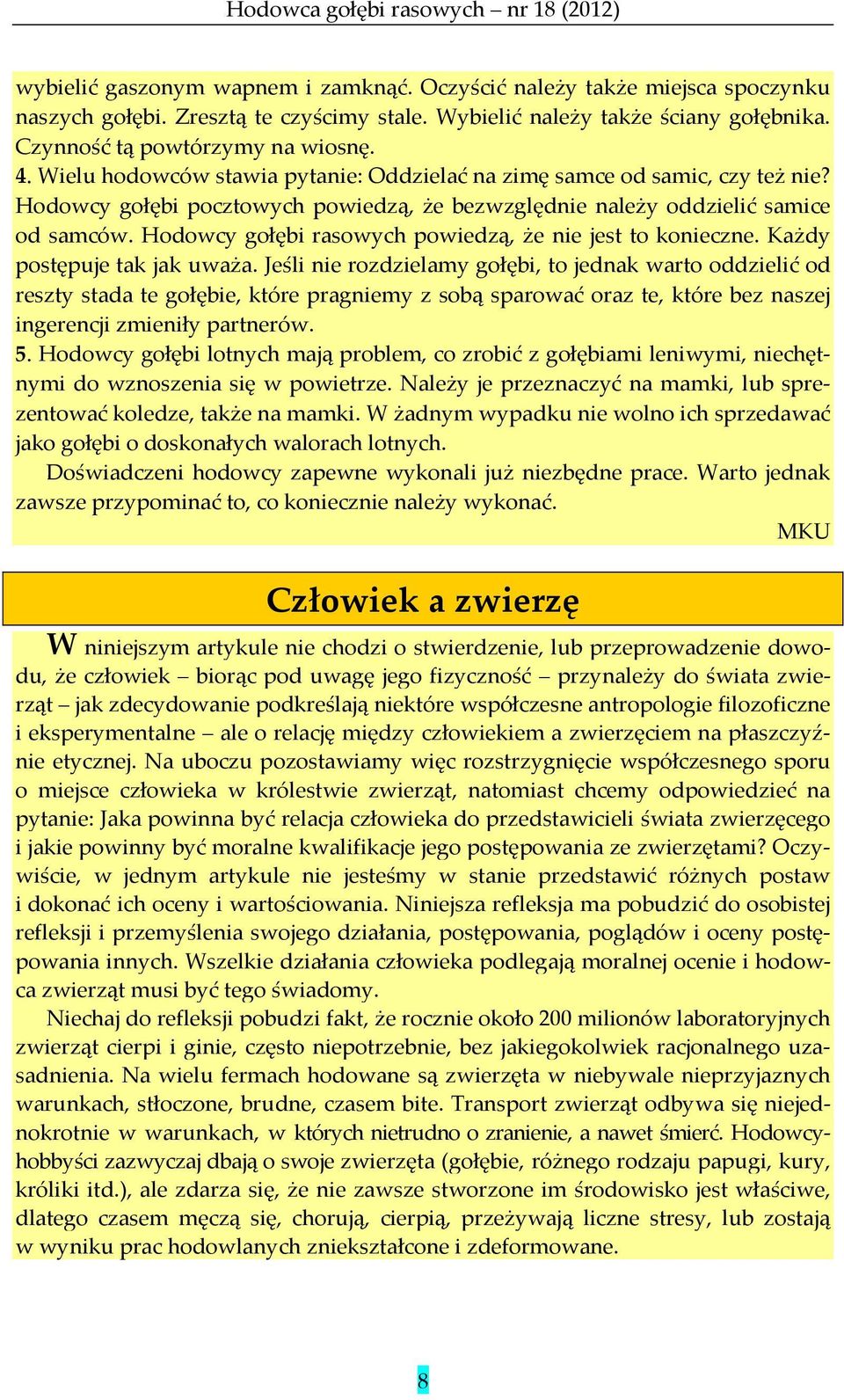 Hodowcy gołębi rasowych powiedzą, że nie jest to konieczne. Każdy postępuje tak jak uważa.