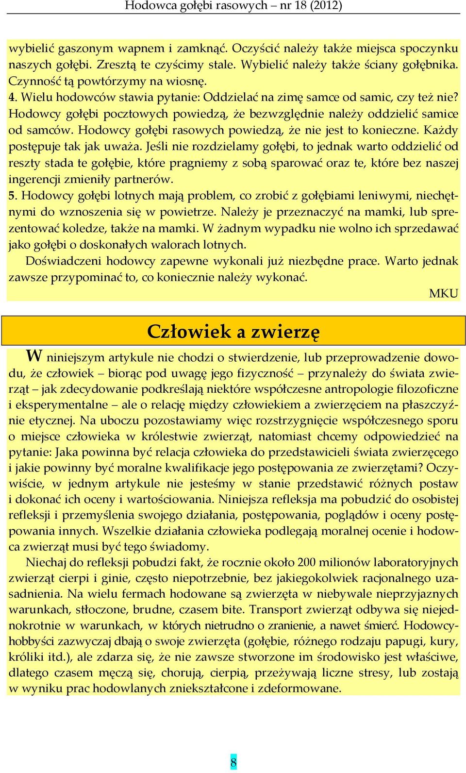 Hodowcy gołębi rasowych powiedzą, że nie jest to konieczne. Każdy postępuje tak jak uważa.