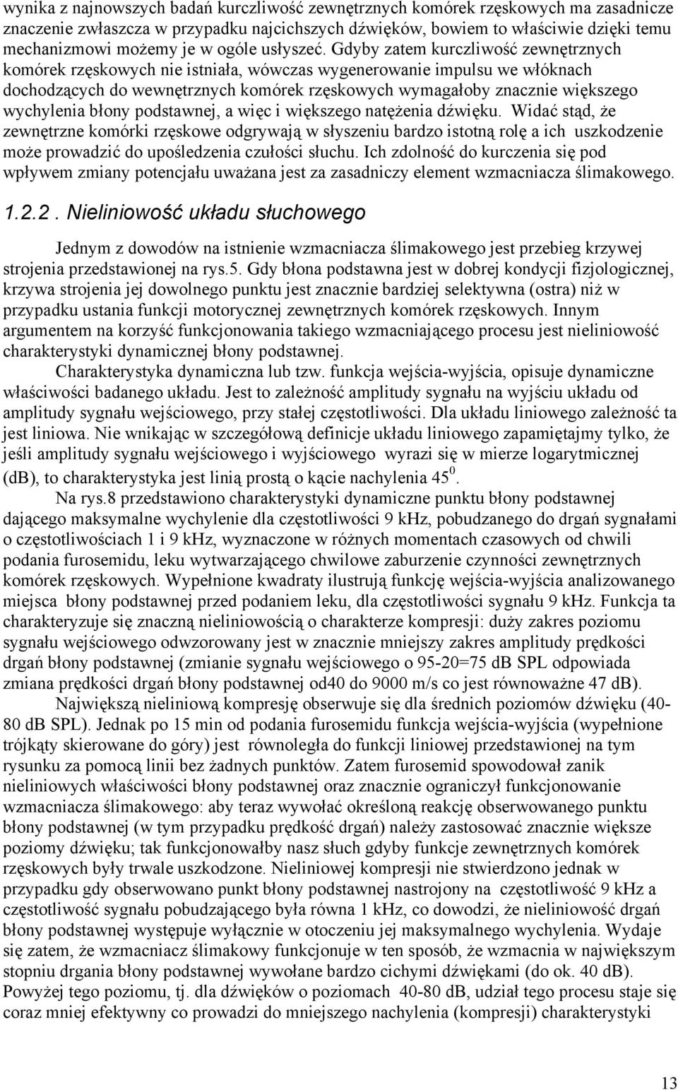 Gdyby zatem kurczliwość zewnętrznych komórek rzęskowych nie istniała, wówczas wygenerowanie impulsu we włóknach dochodzących do wewnętrznych komórek rzęskowych wymagałoby znacznie większego