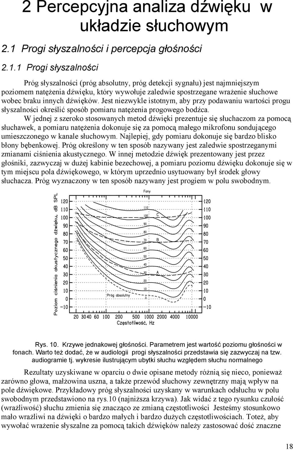 1 Progi słyszalności Próg słyszalności (próg absolutny, próg detekcji sygnału) jest najmniejszym poziomem natężenia dźwięku, który wywołuje zaledwie spostrzegane wrażenie słuchowe wobec braku innych