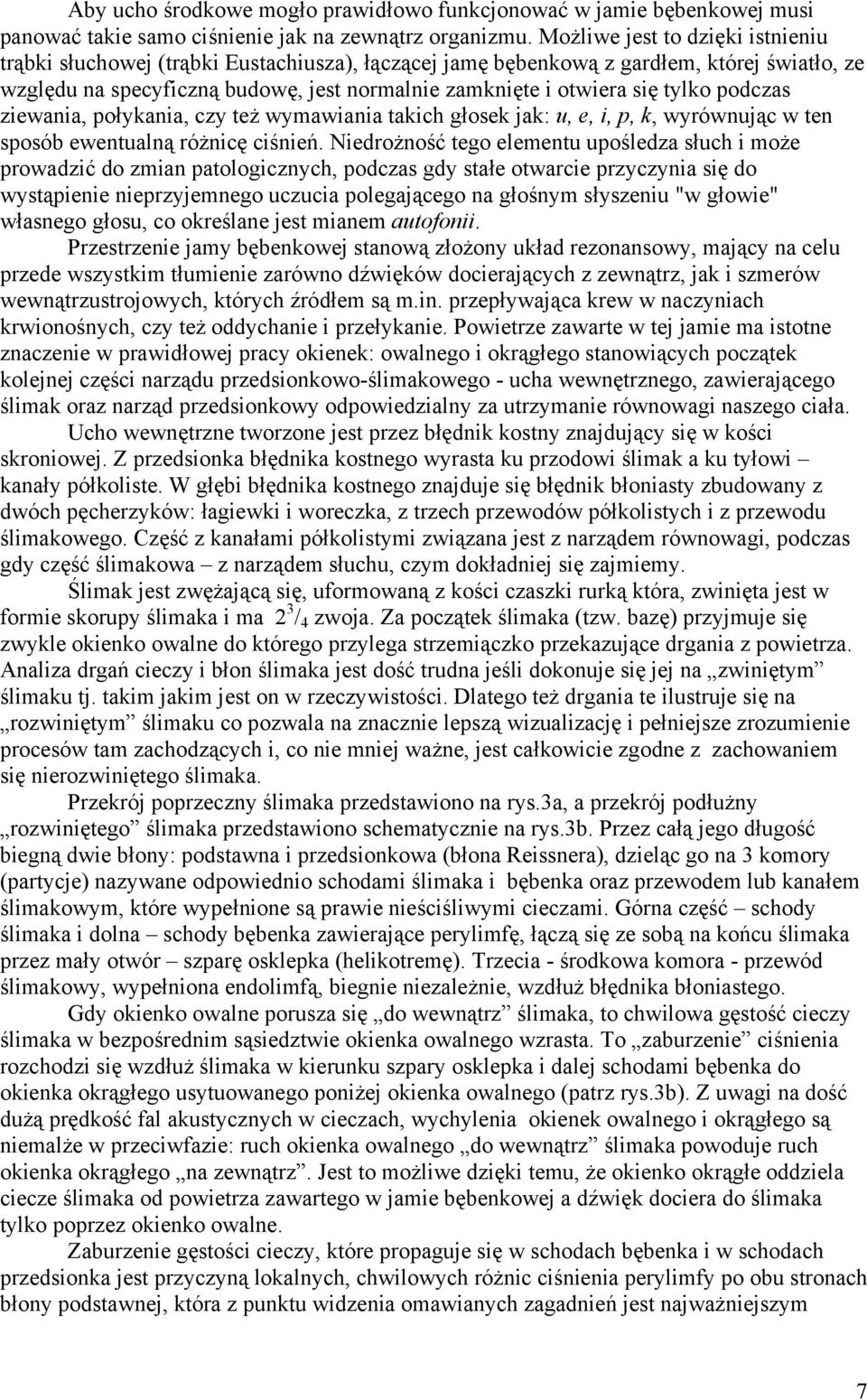 tylko podczas ziewania, połykania, czy też wymawiania takich głosek jak: u, e, i, p, k, wyrównując w ten sposób ewentualną różnicę ciśnień.