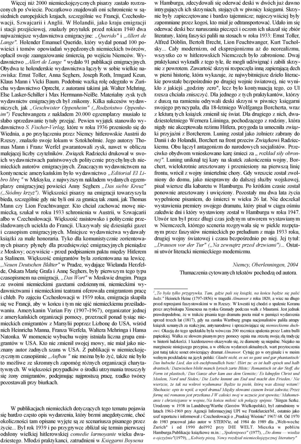 W Holandii, jako kraju emigracji i stacji przejściowej, znalazły przytułek przed rokiem 1940 dwa najważniejsze wydawnictwa emigracyjne: Querido" i Allert de Lange".