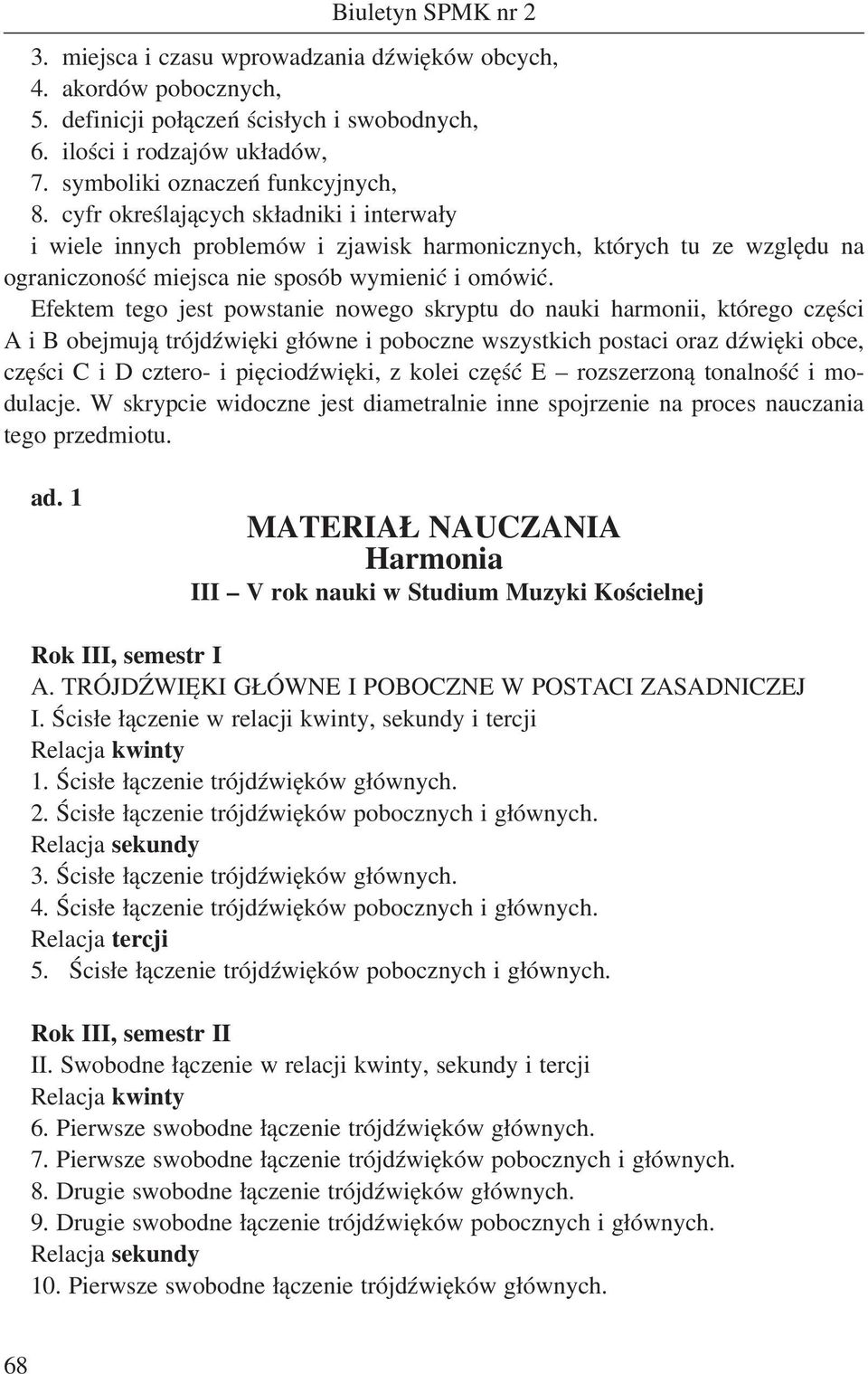 Efektem tego jest powstanie nowego skryptu do nauki harmonii, którego części A i B obejmują trójdźwięki główne i poboczne wszystkich postaci oraz dźwięki obce, części C i D cztero- i pięciodźwięki, z