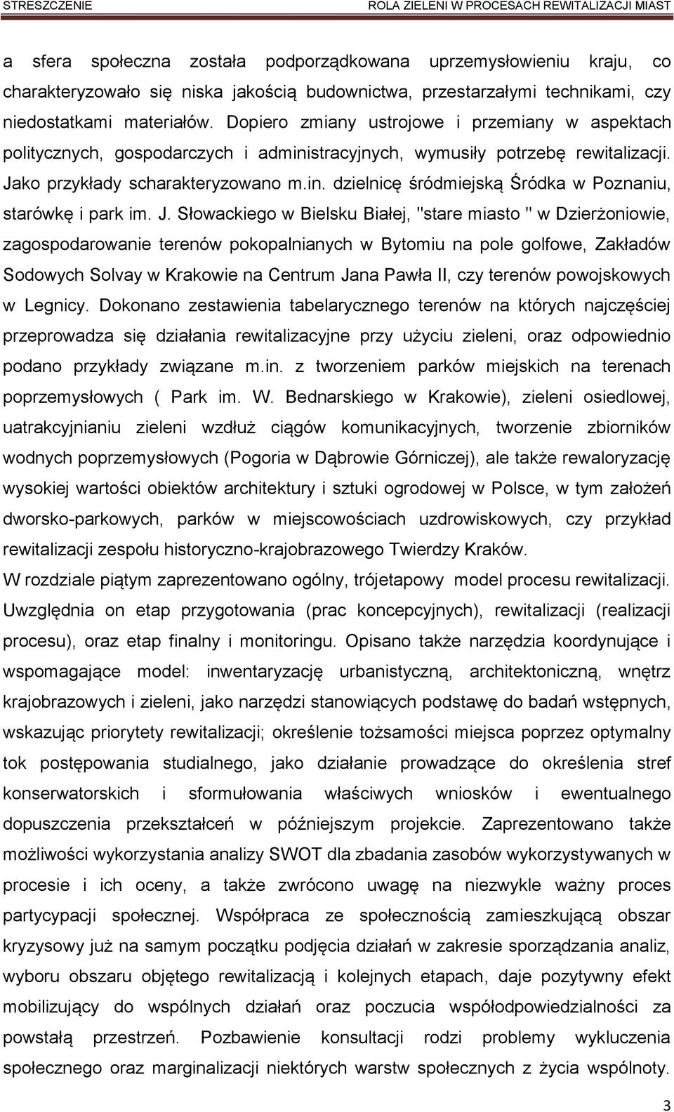 J. Słowackiego w Bielsku Białej, "stare miasto " w Dzierżoniowie, zagospodarowanie terenów pokopalnianych w Bytomiu na pole golfowe, Zakładów Sodowych Solvay w Krakowie na Centrum Jana Pawła II, czy