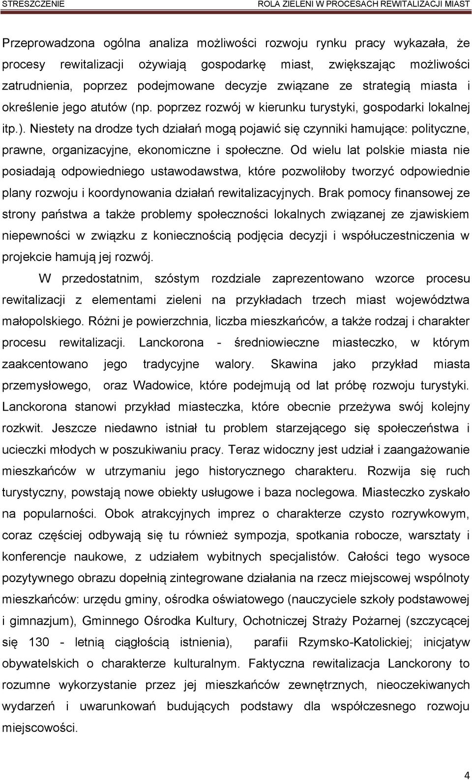 Niestety na drodze tych działań mogą pojawić się czynniki hamujące: polityczne, prawne, organizacyjne, ekonomiczne i społeczne.