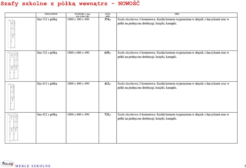 Każda komora wyposażona w drążek z haczykami oraz w Sus 412 z półką 1800 x 400 x 490 412,- Szafa skrytkowa 2-komorowa.