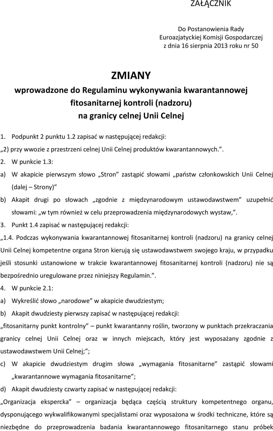 3: a) W akapicie pierwszym słowo Stron zastąpić słowami państw członkowskich Unii Celnej (dalej Strony) b) Akapit drugi po słowach zgodnie z międzynarodowym ustawodawstwem uzupełnić słowami: w tym