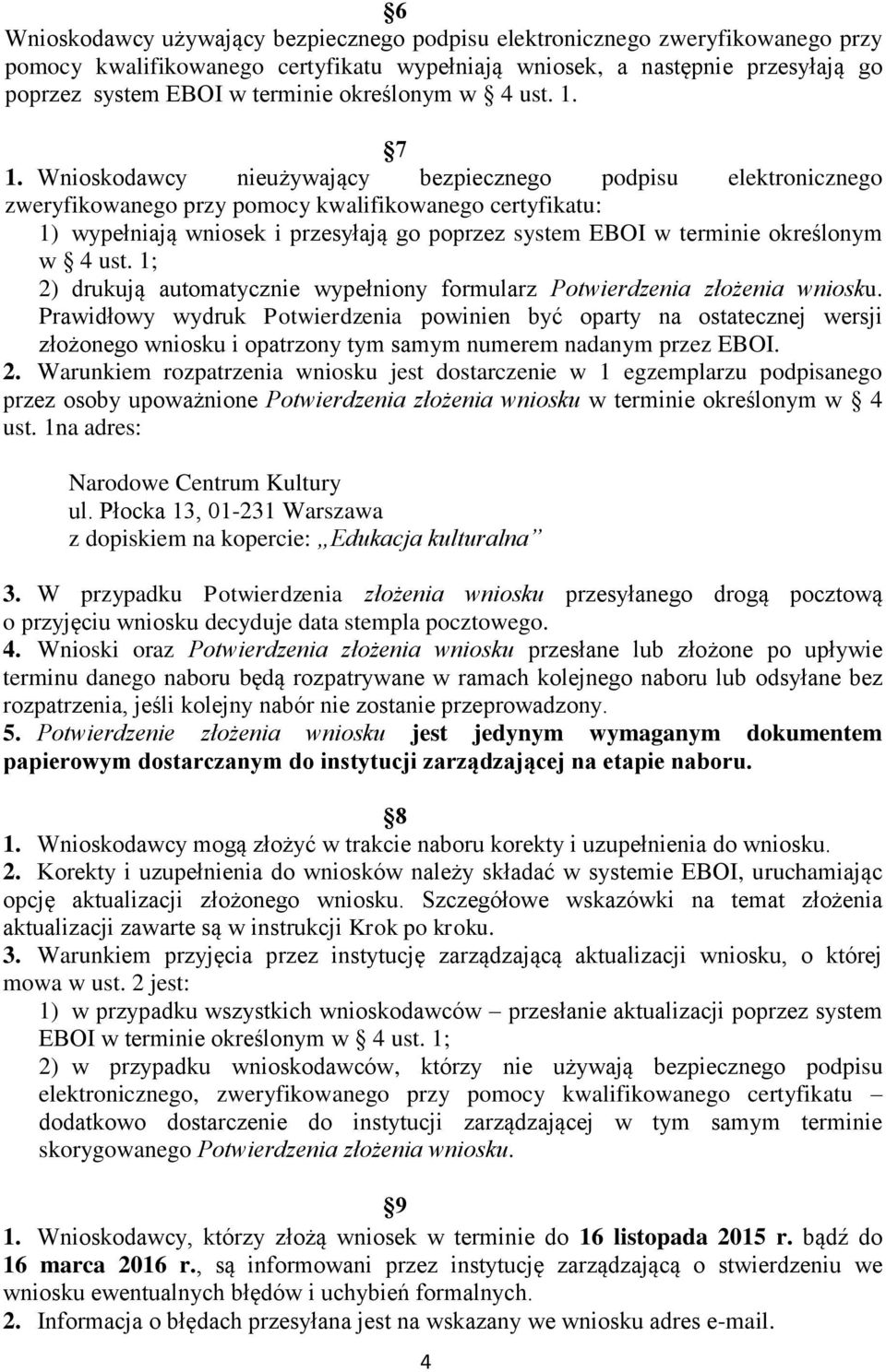 Wnioskodawcy nieużywający bezpiecznego podpisu elektronicznego zweryfikowanego przy pomocy kwalifikowanego certyfikatu: 1) wypełniają wniosek i przesyłają go poprzez system EBOI w terminie określonym