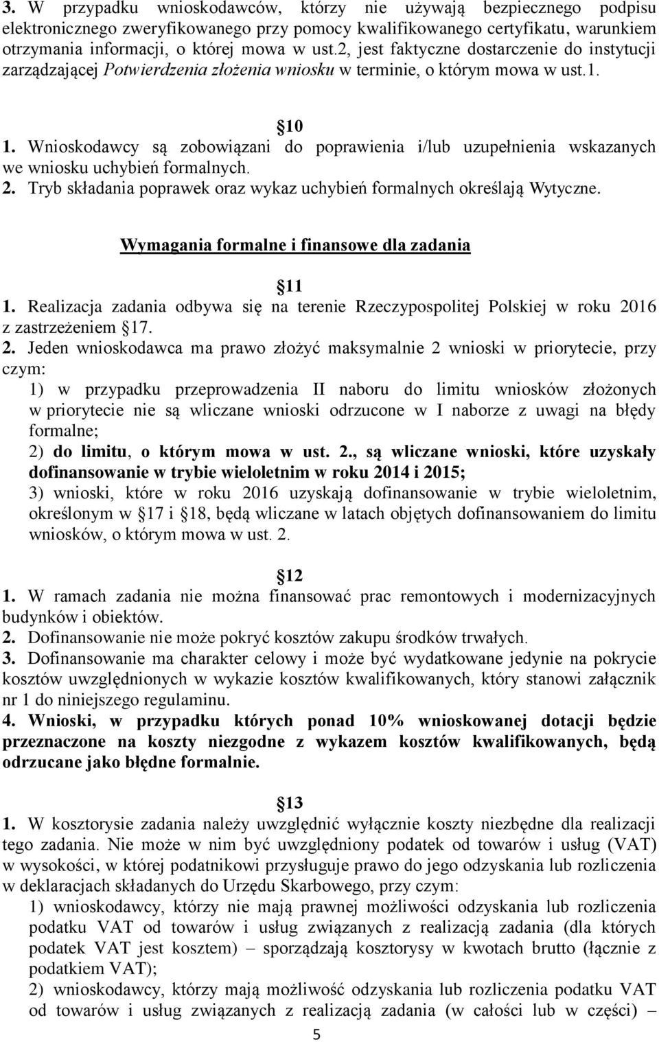 Wnioskodawcy są zobowiązani do poprawienia i/lub uzupełnienia wskazanych we wniosku uchybień formalnych. 2. Tryb składania poprawek oraz wykaz uchybień formalnych określają Wytyczne.