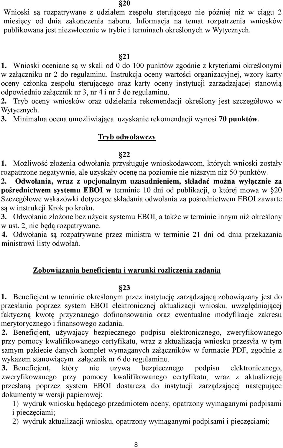 Wnioski oceniane są w skali od 0 do 100 punktów zgodnie z kryteriami określonymi w załączniku nr 2 do regulaminu.