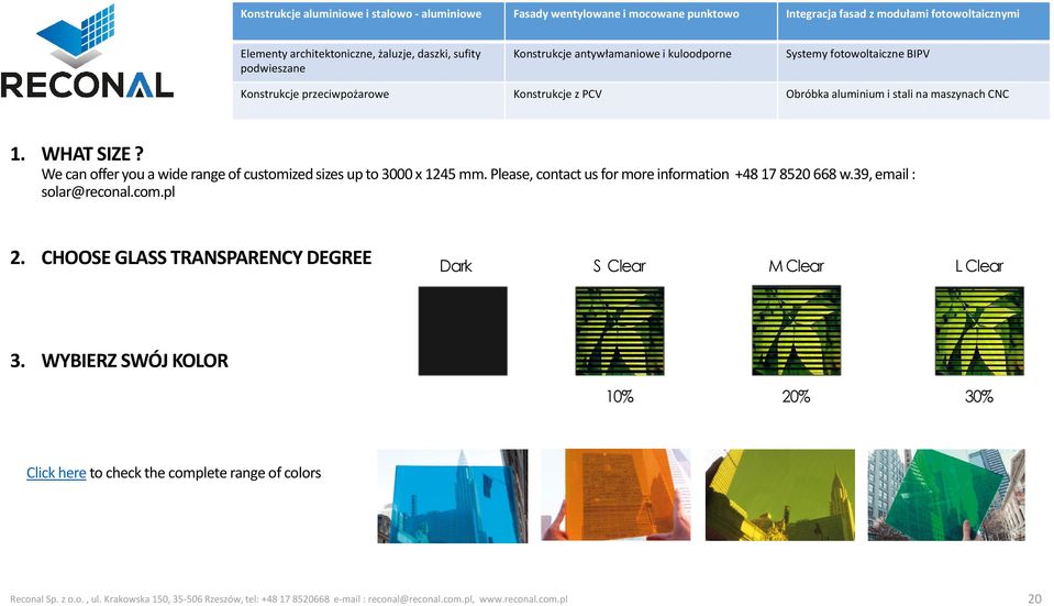 We can offer you a wide range of customized sizes up to 3000 x 1245 mm. Please, contact us for more information +48 17 8520 668 w.39, email : solar@reconal.com.pl 2.