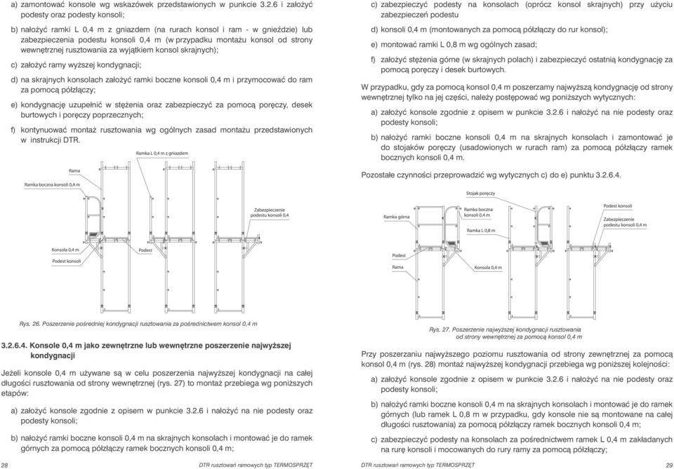 wewnętrznej rusztowania za wyjątkiem konsol skrajnych); c) założyć ramy wyższej kondygnacji; d) na skrajnych konsolach założyć ramki boczne konsoli 0,4 m i przymocować do ram za pomocą półzłączy; e)